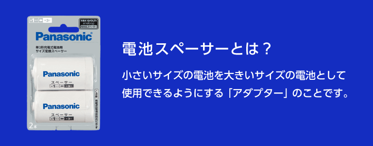 電池スペーサーとは、小さいサイズの電池を大きいサイズの電池として使用できるようにする「アダプター」のことです。